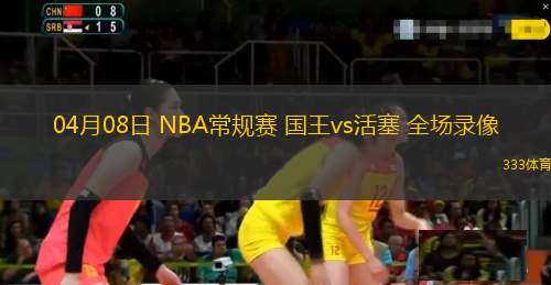 04月08日 NBA常规赛 国王vs活塞 全场录像
